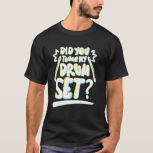 Did You Touch My Drum Set Funny Drummers T-Shirt