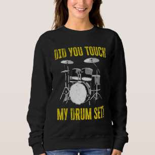 Did You Touch My Drum Set Percussion Music Drumme Sweatshirt
