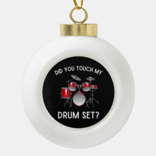 Did You Touch My Drum Set Shirt Funny Did You Touc Ceramic Ball Christmas Ornament
