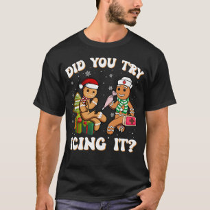 Did You Try Icing It Funny Christmas Gingerbread T-Shirt