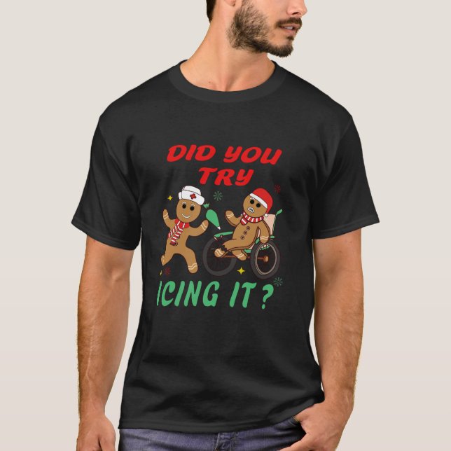 Did You Try Icing It Funny Gingerbread Nurse Chris T-Shirt (Front)