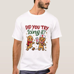Did You Try Icing It Funny Gingerbread Nursing  T-Shirt