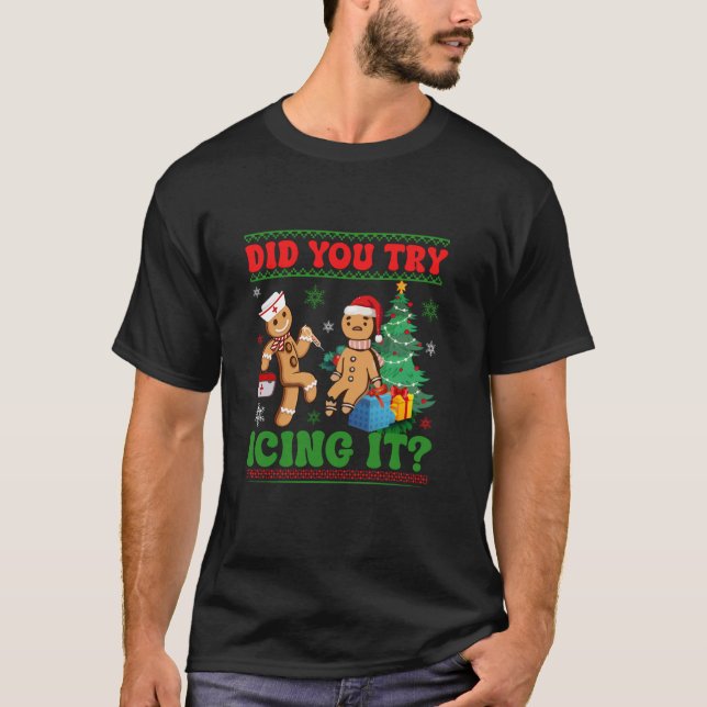 Did You Try Icing It Gingerbread Cookie Xmas Chris T-Shirt (Front)