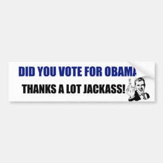 Did you vote for Obama? Thanks a lot JackAss! Bumper Sticker