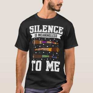 Didgeridoo Silence Is Meaningless To Me T-Shirt