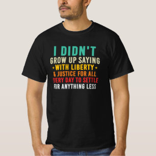 Didn’t Grow Up Saying Liberty For All T-Shirt