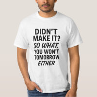 Didn’t make it So what. Anti motivational quote