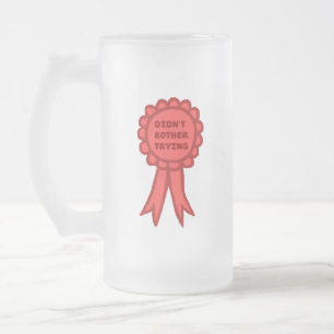 Didn't Bother Trying Silly Red Award Ribbon Frosted Glass Beer Mug