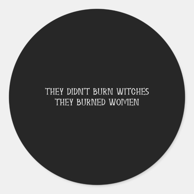 Didn't Burn Witches They Burned Women - Feminist W Classic Round Sticker (Front)