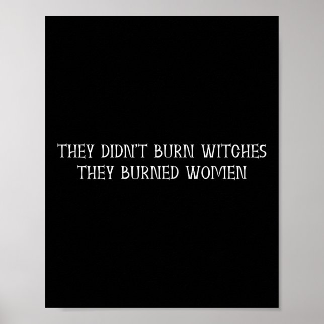 Didn't Burn Witches They Burned Women - Feminist W Poster (Front)