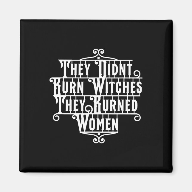 Didn't Burn Witches They Burned Women Witch Femini Magnet (Front)