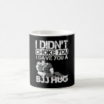 Didn't Choke You BJJ Hug Jiu Jitsu MMA Fight Coffee Mug<br><div class="desc">Do you know someone who loves mixed martial arts? This cool  MMA fighting design features the text "I Didn't Choke You,  I Gave You A BJJ Hug",  with ground fighting graphic. Enjoy karate,  jiu jitsu,  judo,  or wrestling training with this everyday wear.</div>