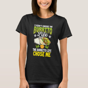 Didnt Choose Burrito Life Chose Me Mexican Food T-Shirt