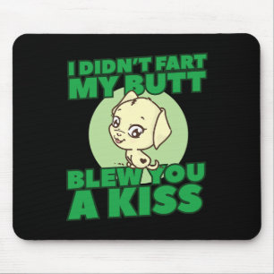Didn't Fart My Butt Blew You A Kiss Mouse Mat