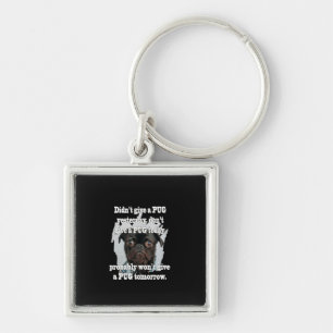 Didn't Give A PUG Yesterday Don't Give A PUG Today Key Ring