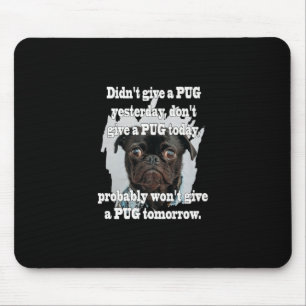 Didn't Give A PUG Yesterday Don't Give A PUG Today Mouse Mat