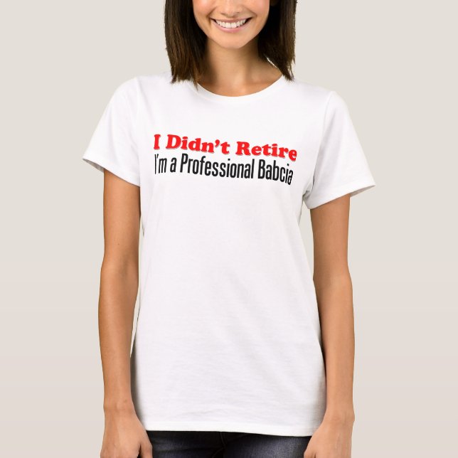 Didn't Retire Professional Babcia T-Shirt (Front)