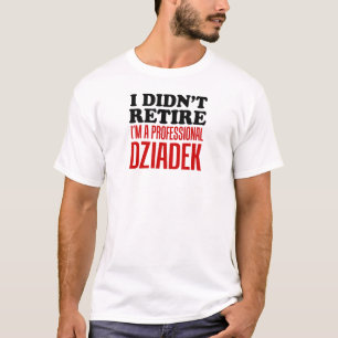 Didn't Retire Professional Dziadek T-Shirt