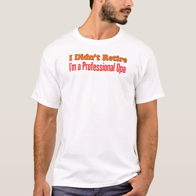 Didn't Retire Professional Opa T-Shirt (Front)