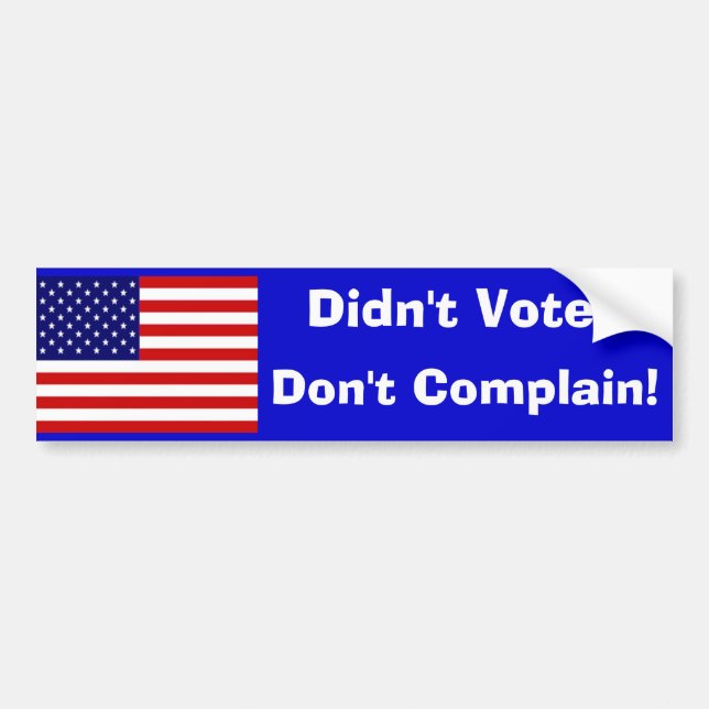 Didn't Vote? Don't Complain! Bumper Sticker (Front)