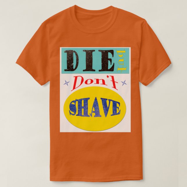 Die But Donx27t Shave T-Shirt (Design Front)