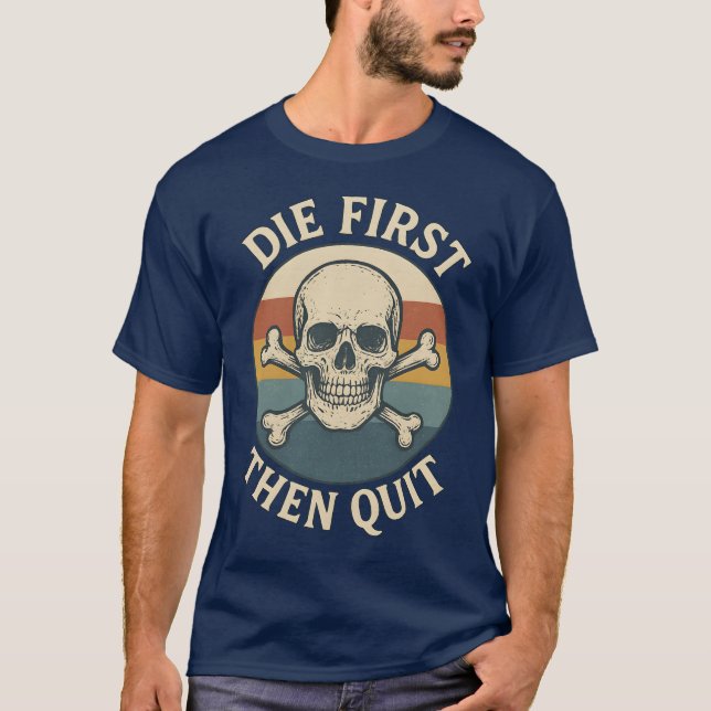 Die First then Quit T-Shirt (Front)