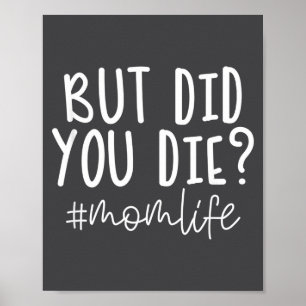 Die Saying But Did You Life Mom Tee Poster
