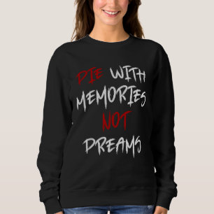 Die With Memories Not Dreams Awesome 1 Sweatshirt