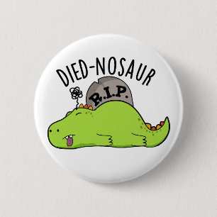 Died-nosaur Funny Dinosaur Puns  6 Cm Round Badge