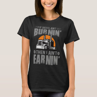 Diesel Aint Burnin Earnin Truck Driver Trucking Da T-Shirt