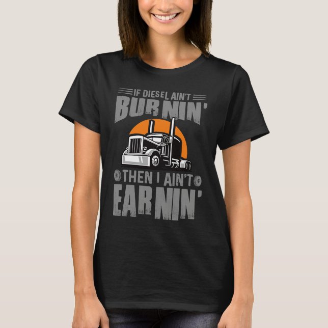 Diesel Aint Burnin Earnin Truck Driver Trucking Da T-Shirt (Front)