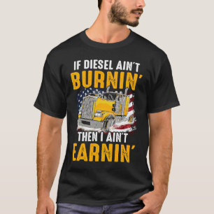 Diesel Ain't Burnin Trucker Ain't Earning I US Tru T-Shirt