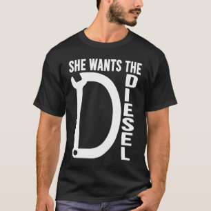 Diesel Car Mechanic quote She wants the D Diesel T-Shirt
