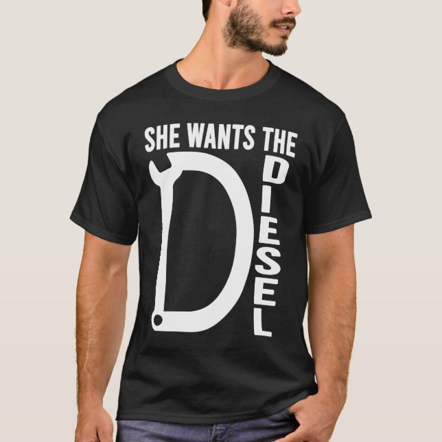 Diesel Car Mechanic quote She wants the D Diesel T-Shirt (Front)