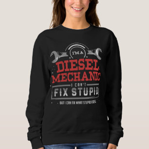 Diesel Mechanic Cant Fix Stupid Automotive Repair  Sweatshirt