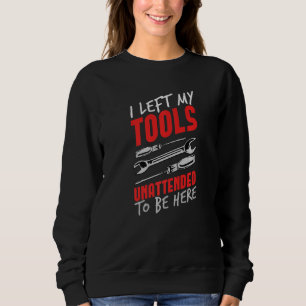 Diesel Mechanic Car Fixing I Left My Tools Unatten Sweatshirt