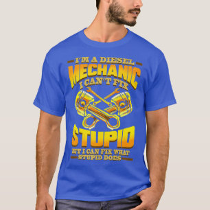 Diesel Mechanic I Cant Fix Stupid Trucker Gift T-Shirt