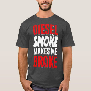 Diesel Smoke Makes Me Broke T-Shirt