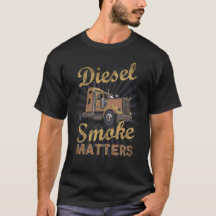 Diesel Smoke Matters Trucker Diesel Truck T-Shirt