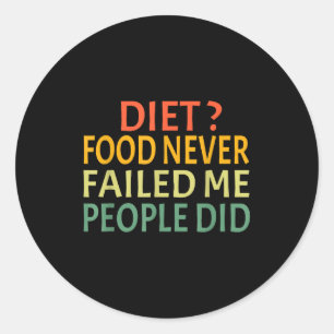 Diet Food Never Failed Me People Did Funny Food Lo Classic Round Sticker