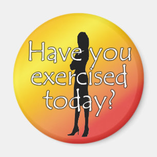 Diet Motivation Magnet, Have you Exercised Today? Magnet