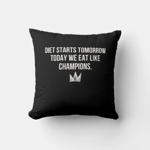 Diet Starts Tomorrow - Today We Eat Like Champions Cushion