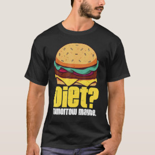 Diet Tomorrow Maybe Humourous Burger Weight Loss Q T-Shirt
