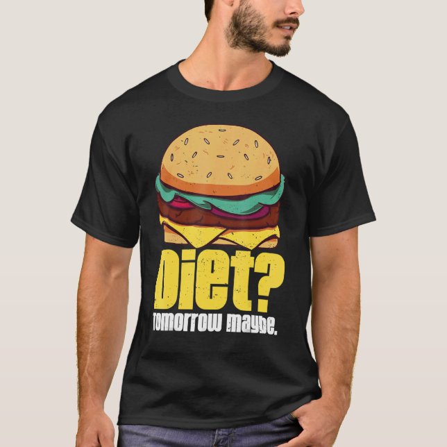 Diet Tomorrow Maybe Humourous Burger Weight Loss Q T-Shirt (Front)