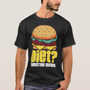 Diet Tomorrow Maybe Humourous Burger Weight Loss Q T-Shirt