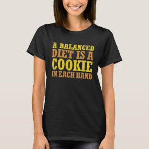 Dietician A Balanced Diet Is a Cookie in Each Hand T-Shirt
