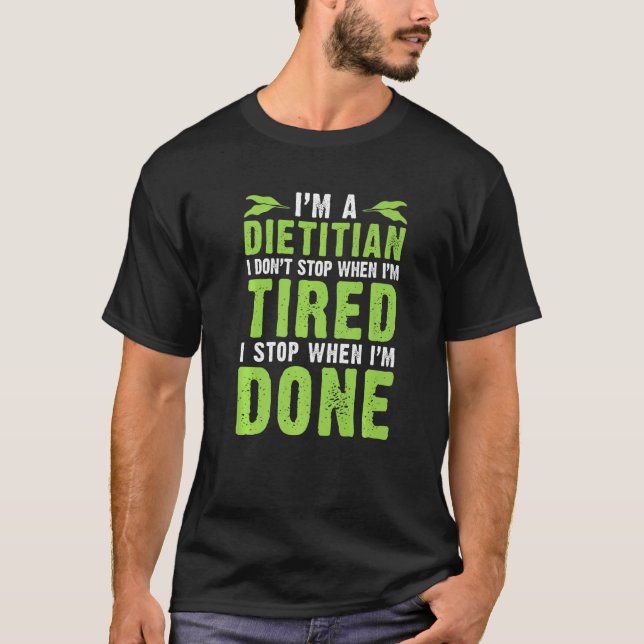Dietician Don´t Stop When Tired Stop When Done Die T-Shirt (Front)