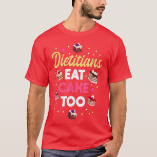 Dieticians Eat Cake Too Love Baking Bread Maker Pa T-Shirt