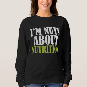 Dietitian Nutritionist Im Nuts About Nutrition Sweatshirt