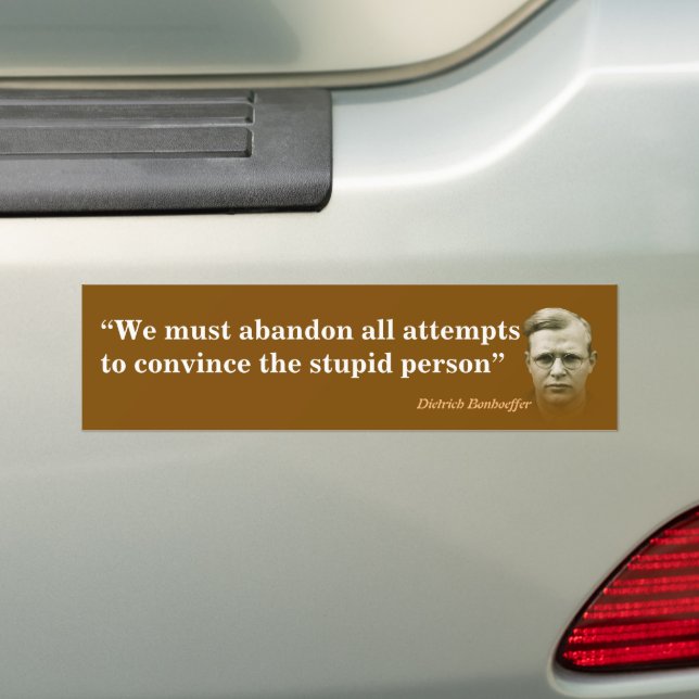 Dietrich Bonhoeffer Quote On The Stupid People Bumper Sticker (On Car)